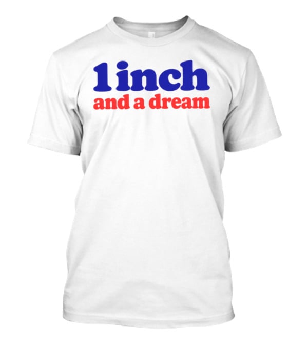 1 Inch And A Dream Bold Motivational Phrase T-Shirt