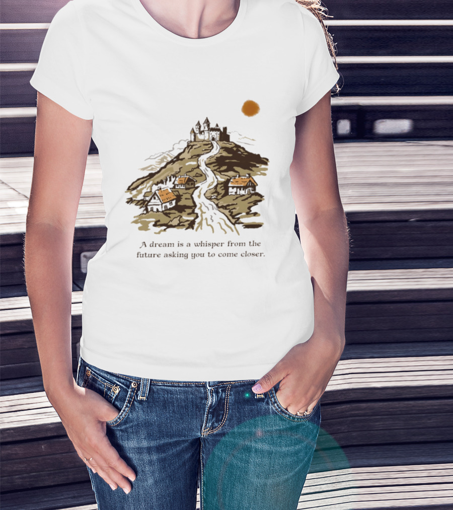 A Dream Is A Whisper From The Future Asking You To Come Closer Medieval Village And Castle Landscape T-Shirt