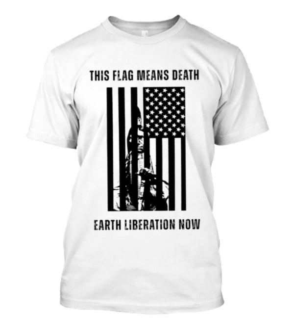 This Flag Means Death Earth Liberation Now America T-Shirt