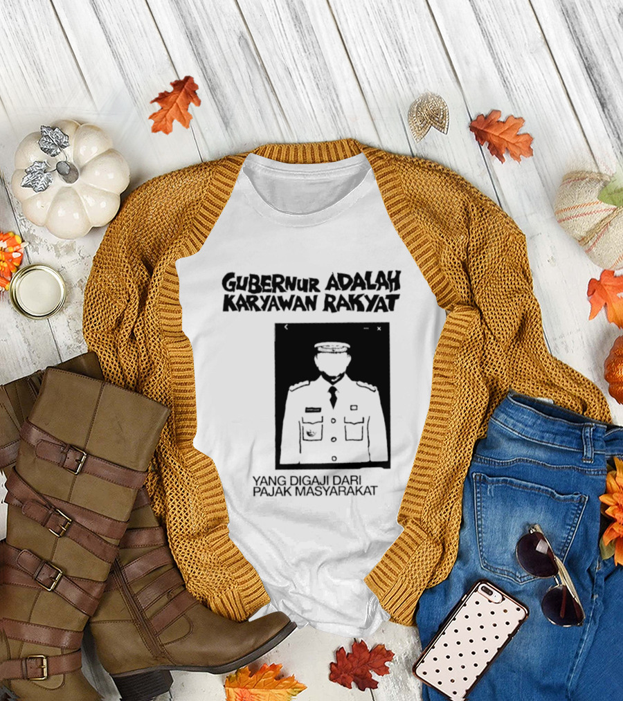 Gubernur Adalah Karyawan Rakyat Digaji Dari Pajak Masyarakat T-Shirt