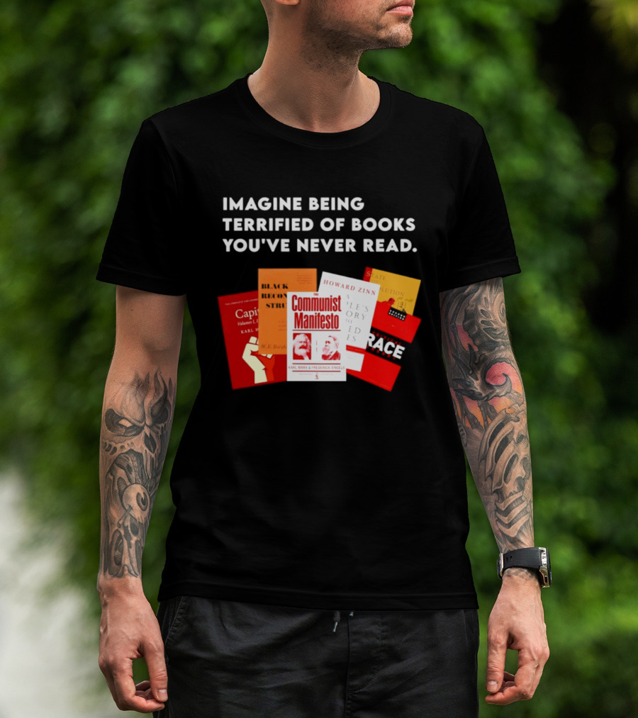 Imagine Being Terrified Of The Communist Manifesto Capital And Other Books You've Never Read T-Shirt