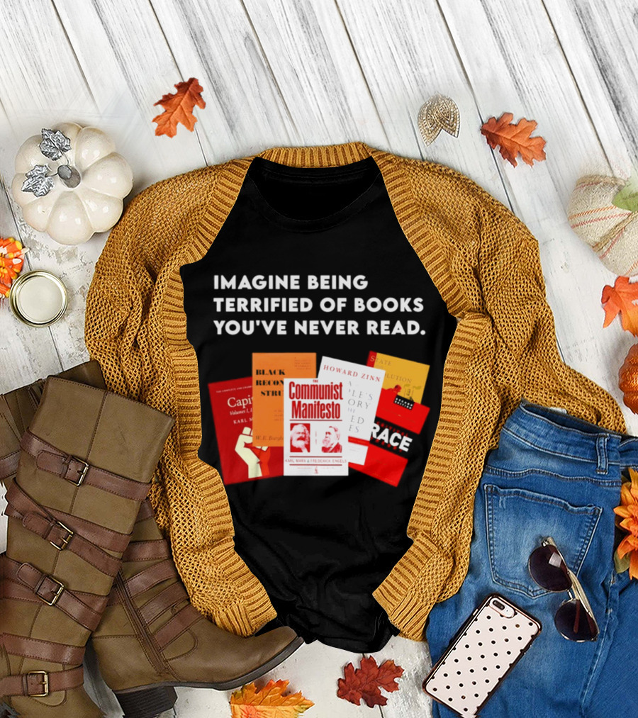 Imagine Being Terrified Of The Communist Manifesto Capital And Other Books You've Never Read T-Shirt