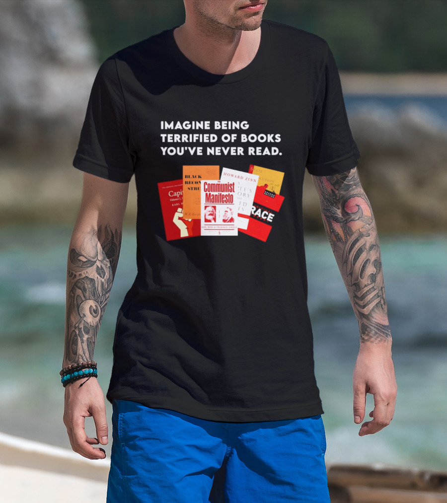 Imagine Being Terrified Of The Communist Manifesto Capital And Other Books You've Never Read T-Shirt