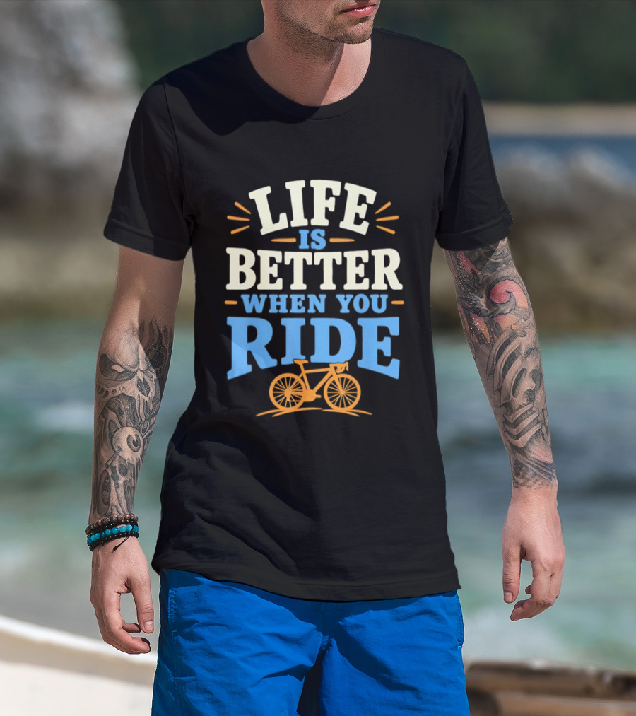 Life Is Better When You Ride Bicycle T-Shirt