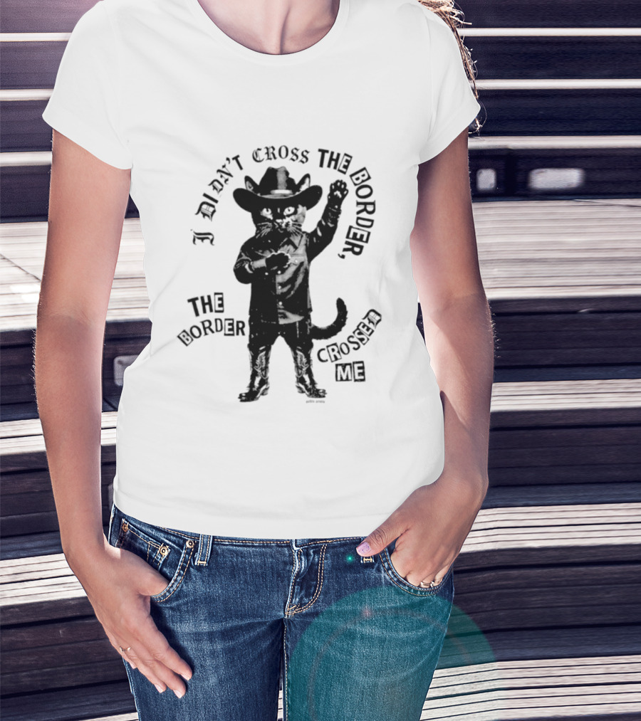 Cowboy Cat I Didn't Cross The Border The Border Crossed Me T-Shirt