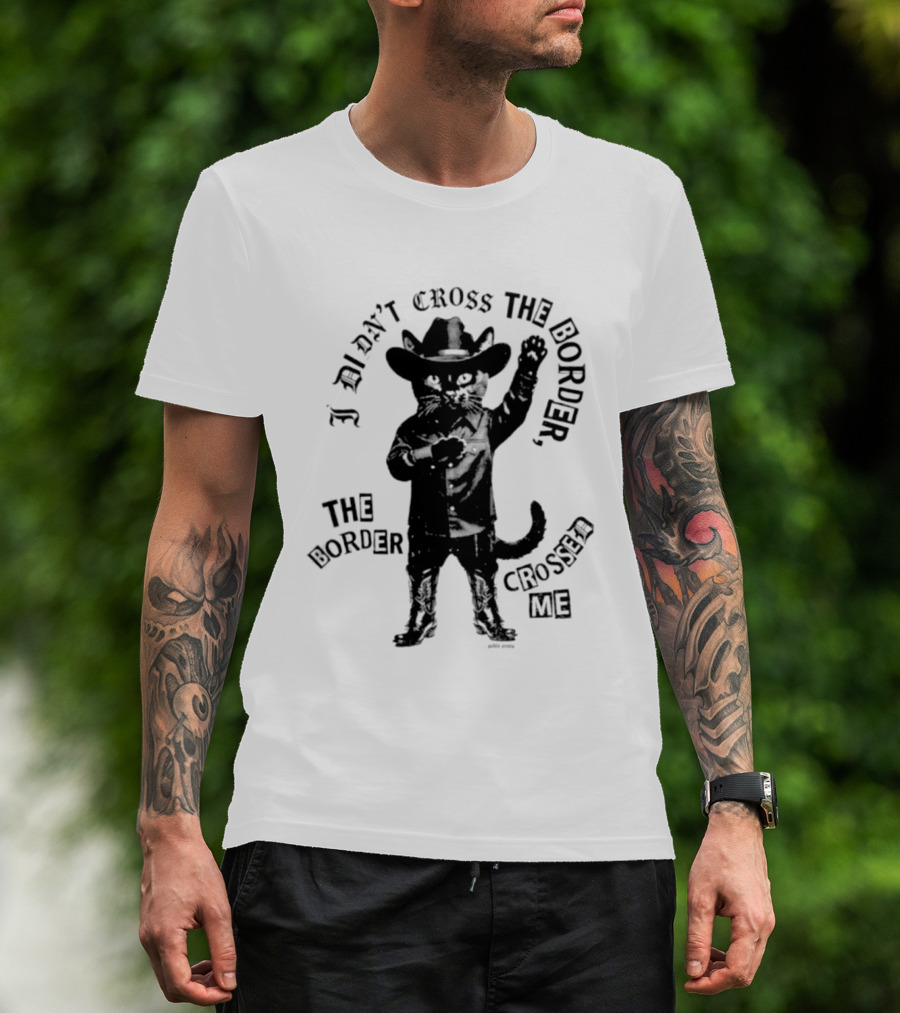 Cowboy Cat I Didn't Cross The Border The Border Crossed Me T-Shirt