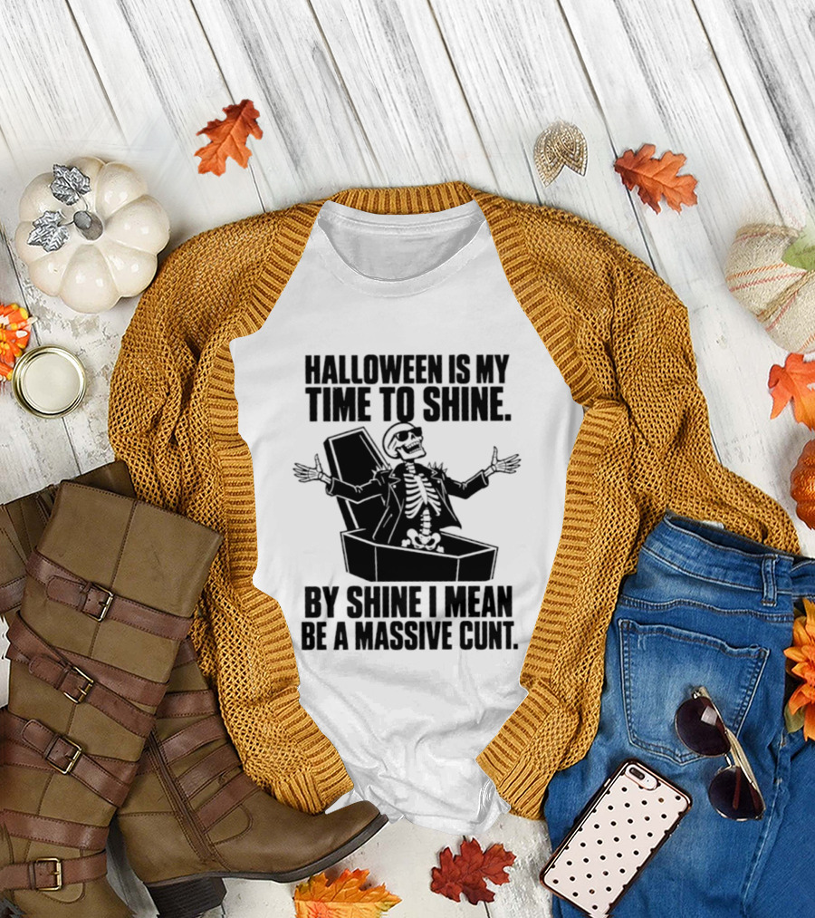 Halloween Is My Time To Shine Skeleton In Coffin Spooky Humor Shine I Mean Be A Massive Cunt T-Shirt