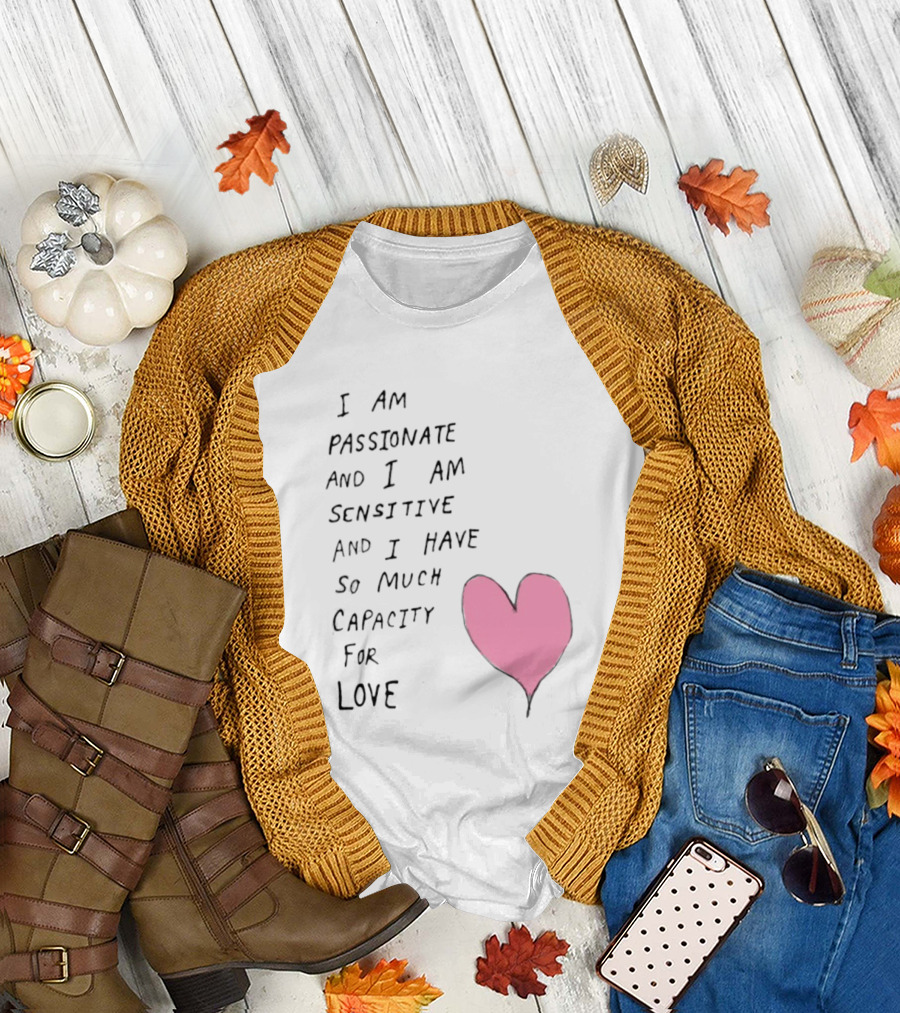 I Am Passionate And I Am Sensitive And I Have So Much Capacity For Love Heart T-Shirt