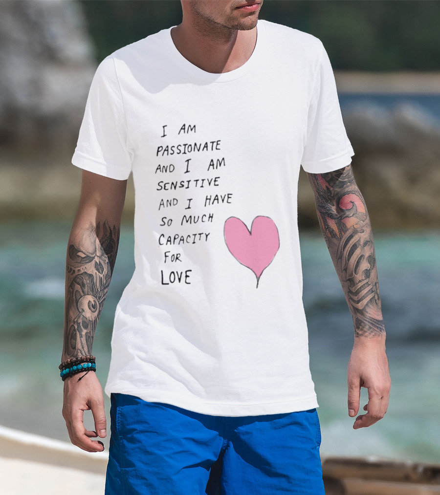 I Am Passionate And I Am Sensitive And I Have So Much Capacity For Love Heart T-Shirt