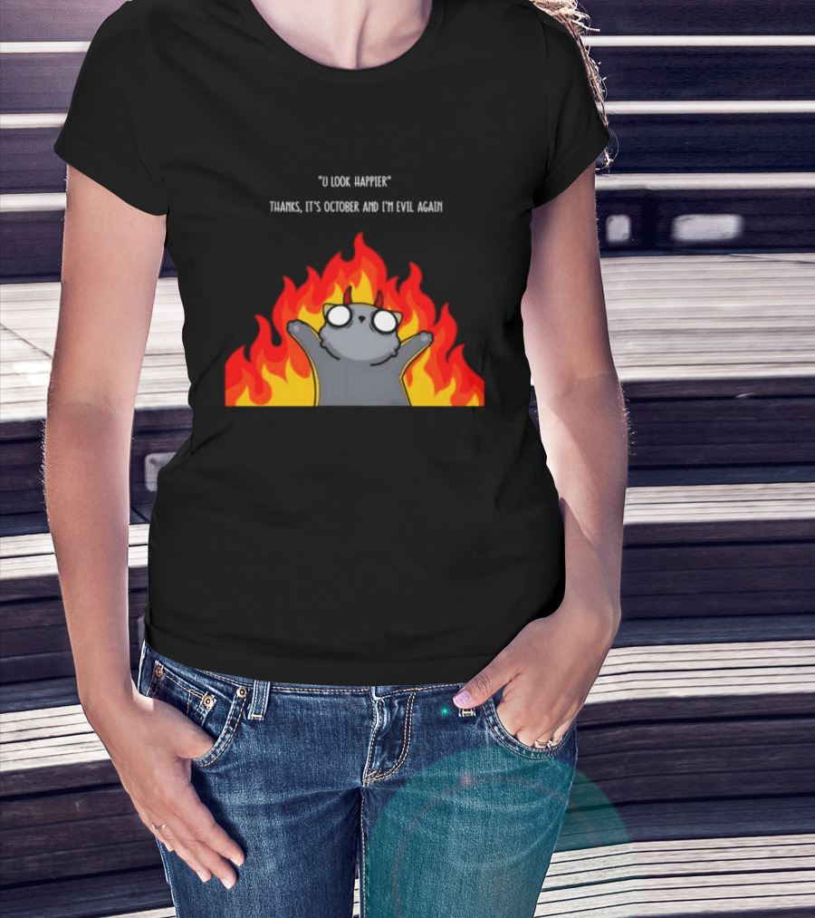 U Look Happier Thanks It Is October And I Am Evil Again Cat In Flames T-Shirt