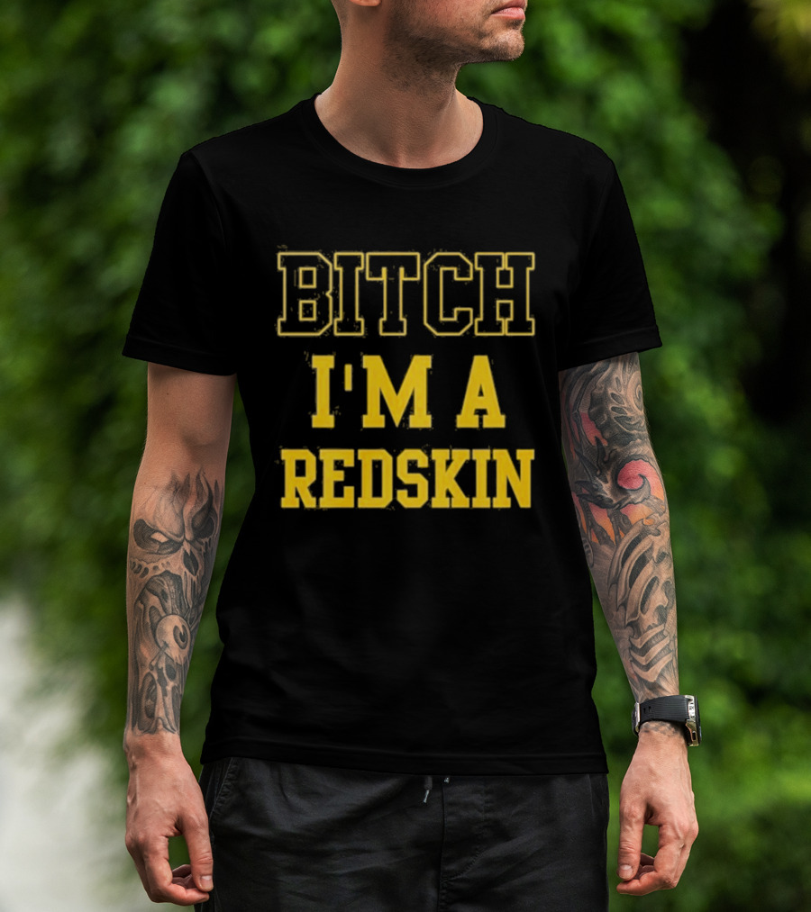 Bitch I M A Redskin T-Shirt