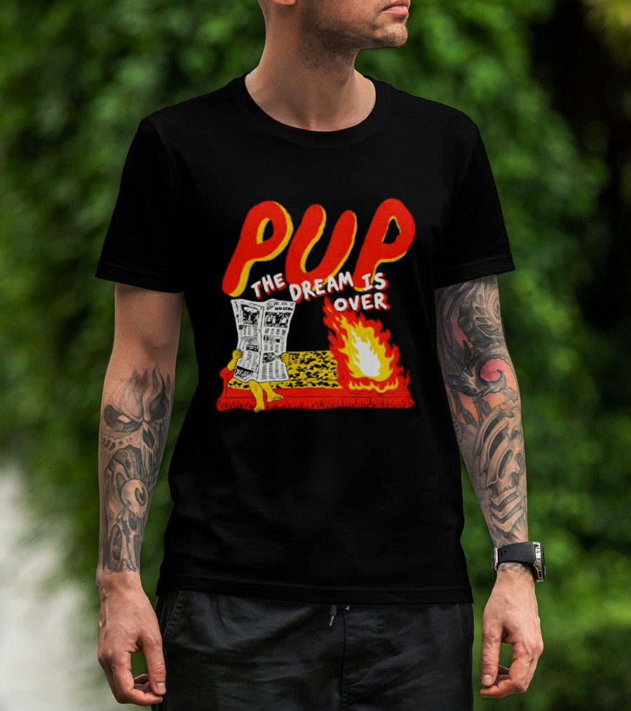 PUP The Dream Is Over Fire Burning Cartoon T-Shirt