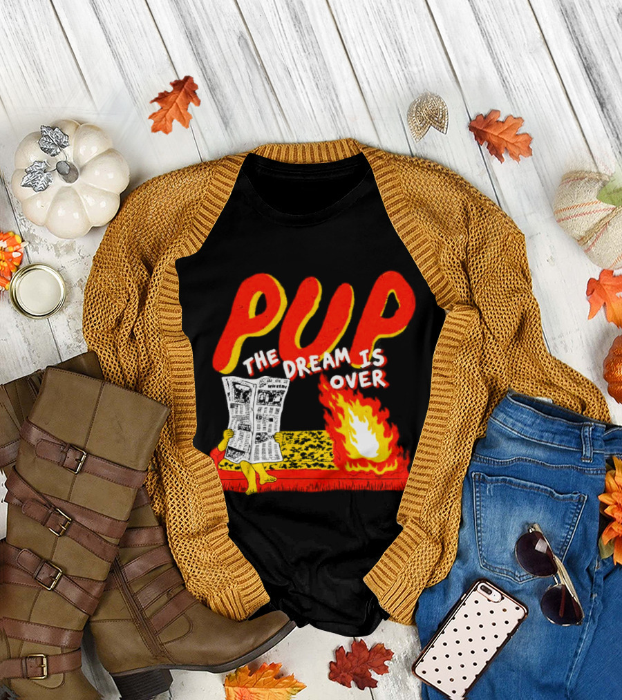 PUP The Dream Is Over Fire Burning Cartoon T-Shirt