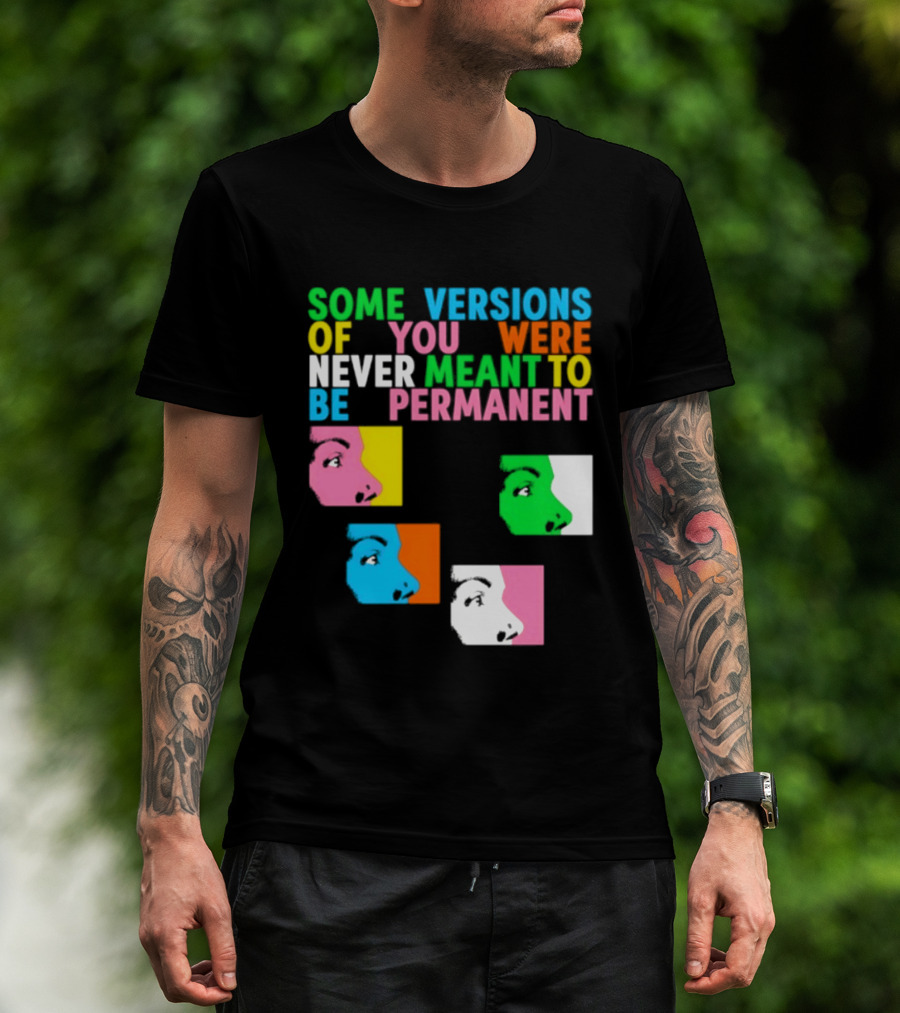 Some Versions Of You Were Never Meant To Be Permanent Colorful Faces T-Shirt
