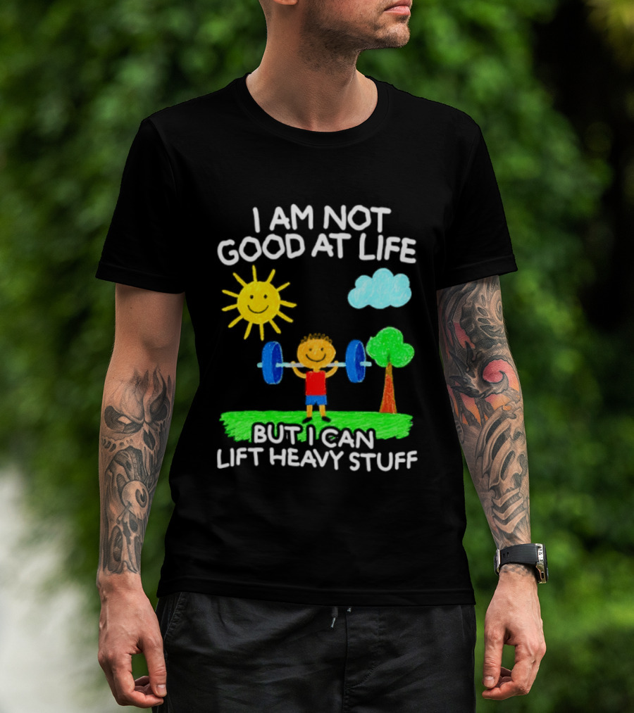 I Am Not Good At Life But I Can Lift Heavy Stuff Sun Tree Cloud Handwritten Playful T-Shirt