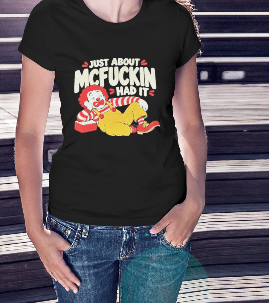 Just About Mcfuckin Had It Ronald McDonald Parody Humor T-Shirt