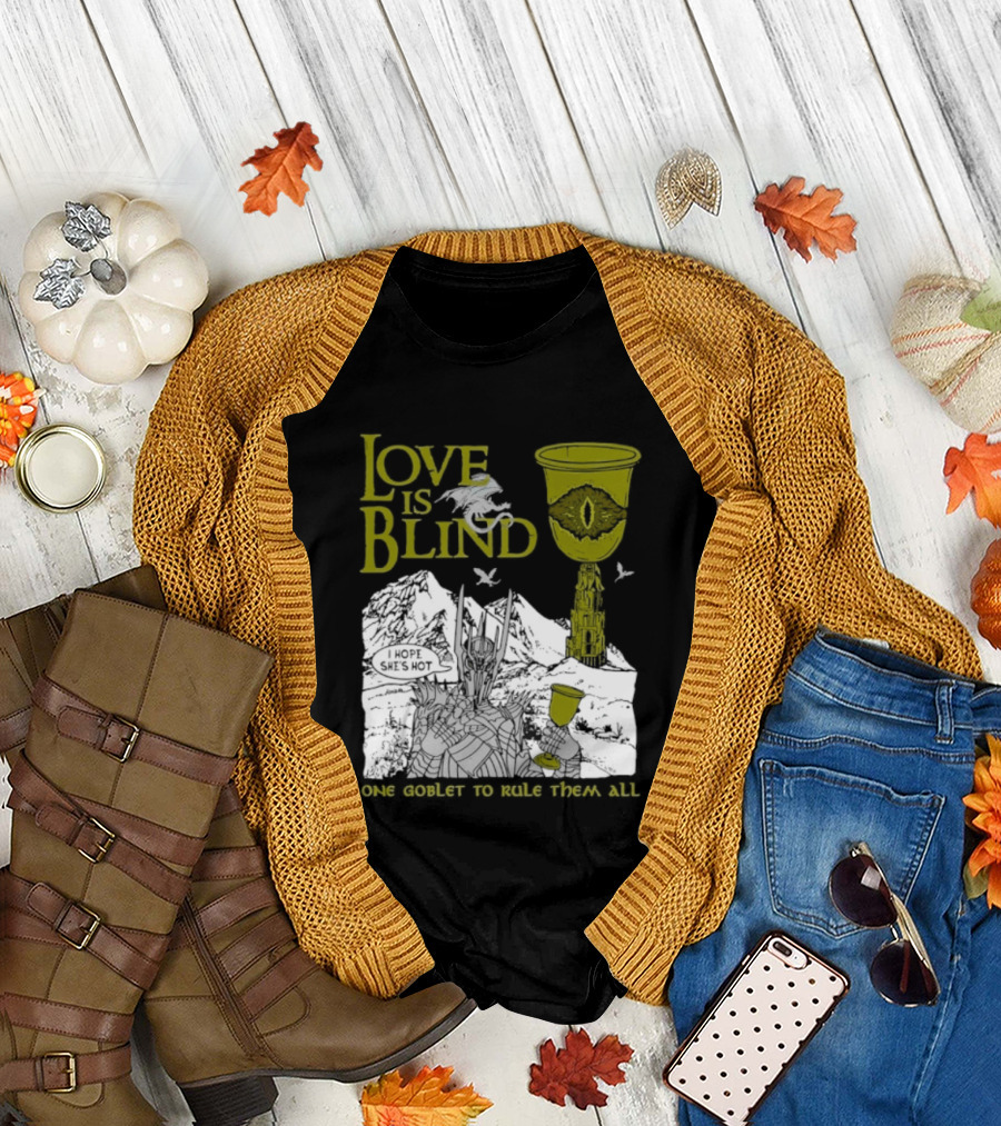 Love Is Blind One Goblet To Rule Them All T-Shirt
