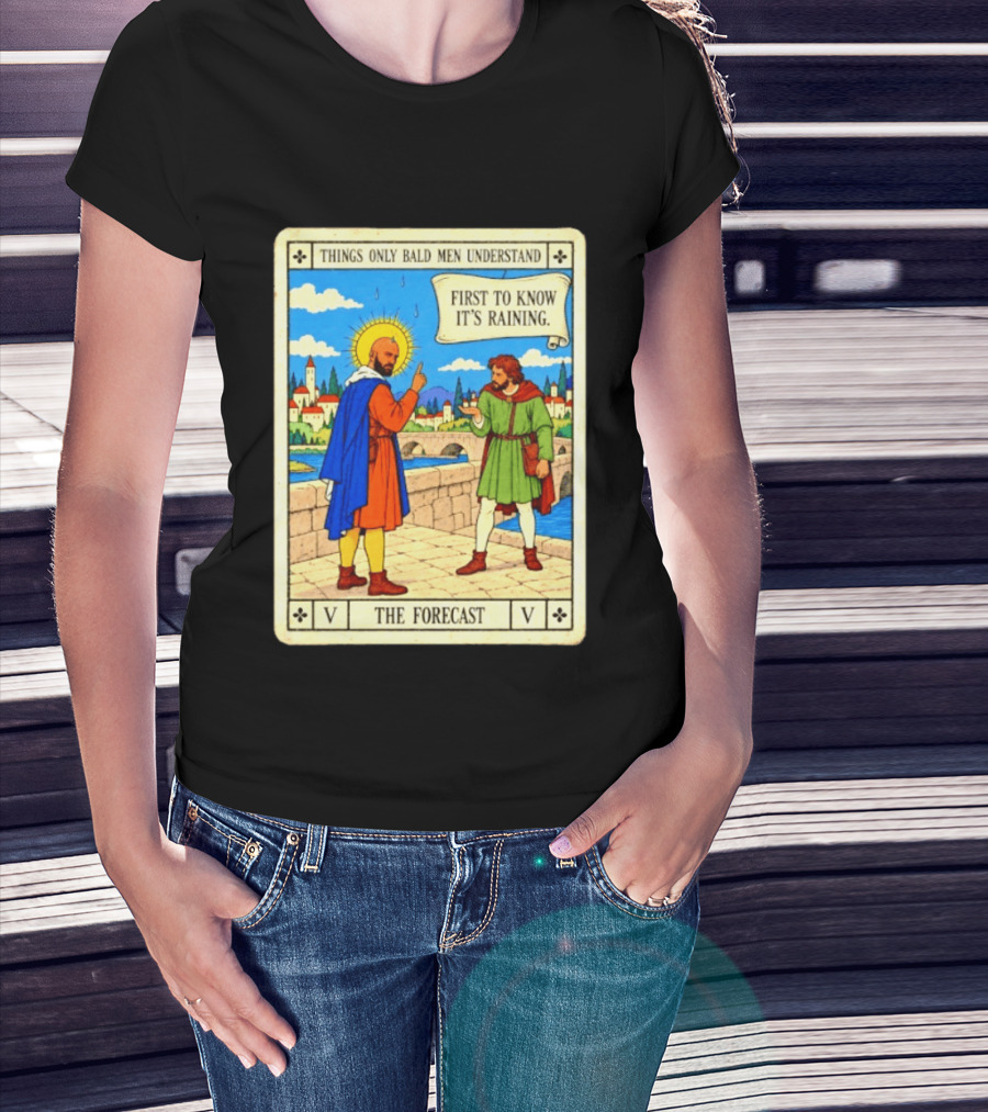 Things Only Bald Men Understand First To Know It's Raining The Forecast Medieval Humor T-Shirt