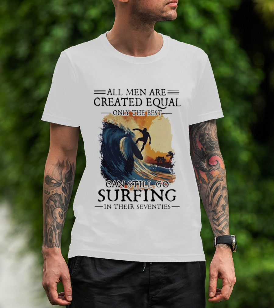 All Men Are Created Equal Only The Best Can Still Go Surfing In Their Seventies Surf Silhouette Retro Wave Adventure T-Shirt