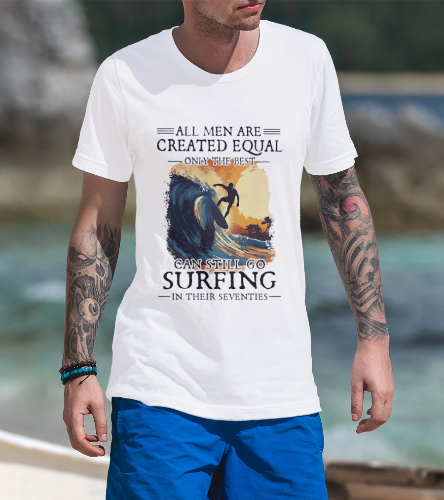 All Men Are Created Equal Only The Best Can Still Go Surfing In Their Seventies Surf Silhouette Retro Wave Adventure T-Shirt