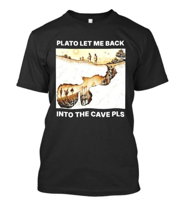 Plato Let Me Back Into The Cave Pls Philosophy T-Shirt
