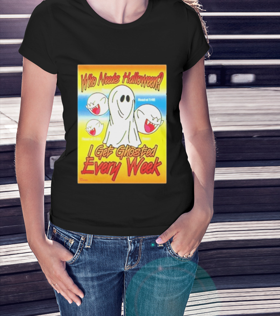 Who Needs Halloween I Get Ghosted Every Week Funny Boo Sheet Ghosts T-Shirt