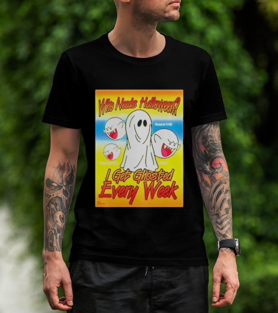 Who Needs Halloween I Get Ghosted Every Week Funny Boo Sheet Ghosts T-Shirt