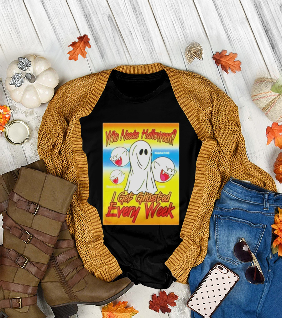 Who Needs Halloween I Get Ghosted Every Week Funny Boo Sheet Ghosts T-Shirt
