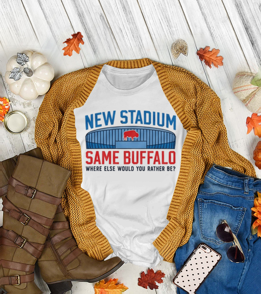Buffalo Bills New Stadium Same Buffalo Where Else Would You Rather Be T-Shirt