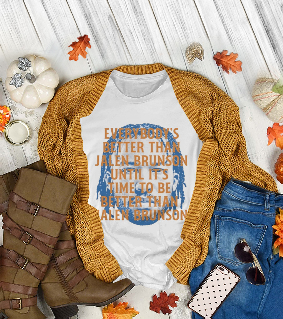 Everybody's Better Than Jalen Brunson Until It's Time To Be Better Than Jalen Brunson T-Shirt