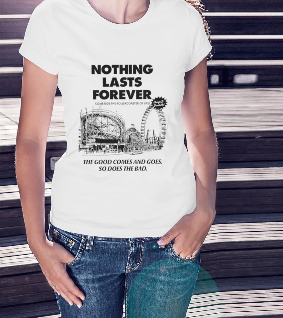 Nothing Lasts Forever Come Ride The Roller Of Life The Good Comes And Goes So Does The Bad T-Shirt