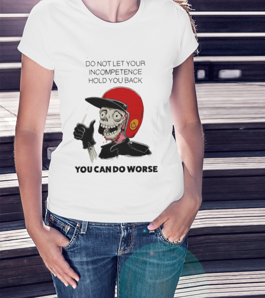 Skeleton Red Helmet Do Not Let Your Incompetence Hold You Back You Can Do Worse T-Shirt