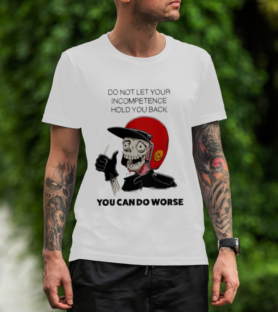 Skeleton Red Helmet Do Not Let Your Incompetence Hold You Back You Can Do Worse T-Shirt