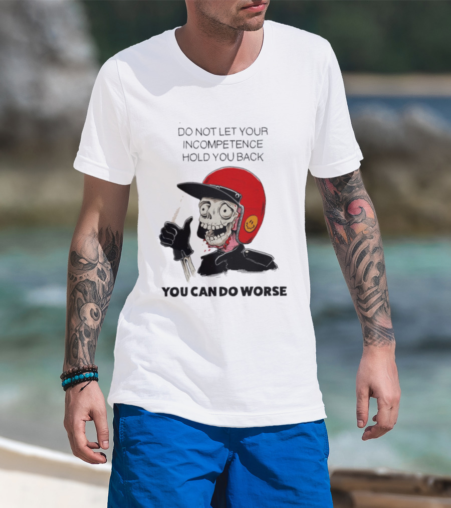 Skeleton Red Helmet Do Not Let Your Incompetence Hold You Back You Can Do Worse T-Shirt