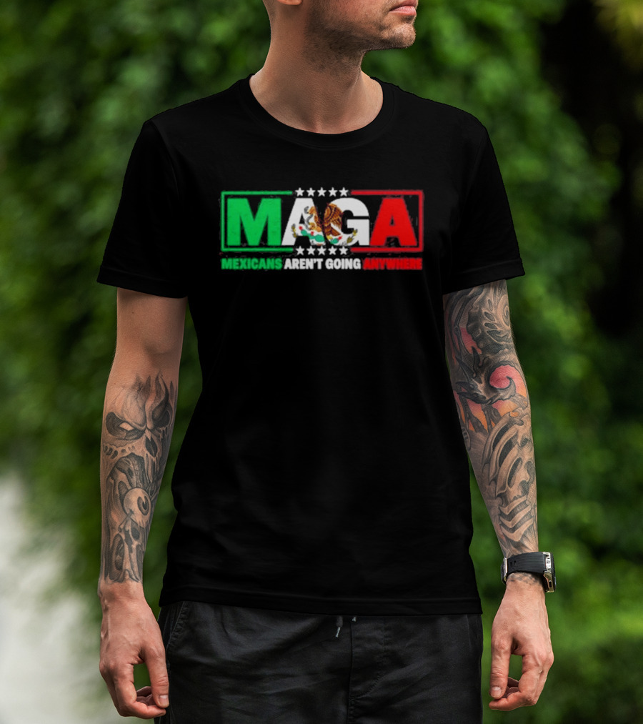 MAGA Mexicans Aren't Going Anywhere Mexican Flag Colors Eagle T-Shirt