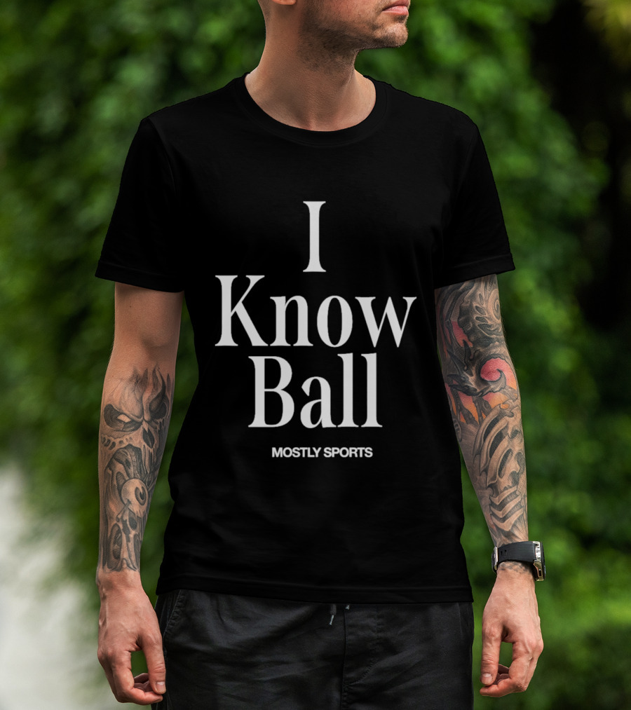 I Know Ball Mostly Sports Barstool Sports T-Shirt
