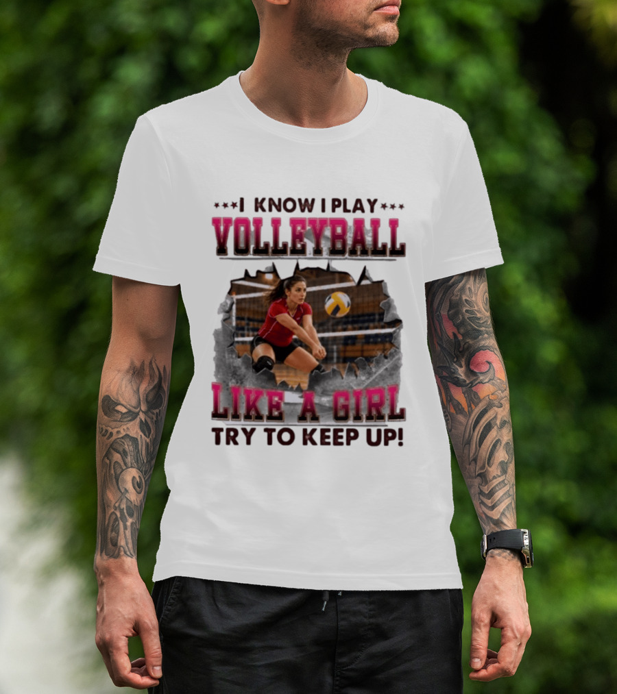 I Know I Play Volleyball Like A Girl Try To Keep Up Enthusiastic Female Player Dynamic Action Scene T-Shirt