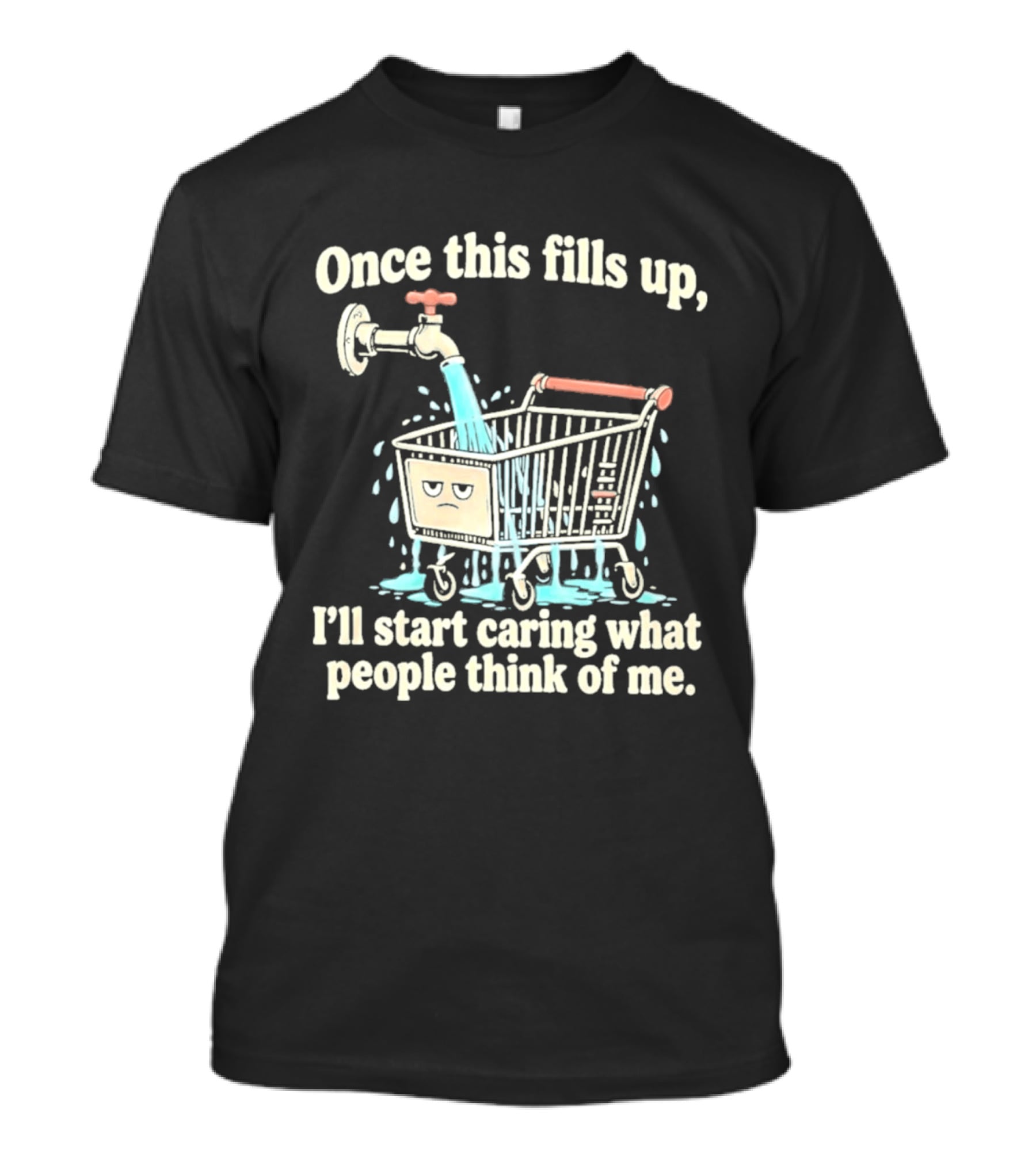 Once This Fills Up I'll Start Caring What People Think Of Me Funny Overflowing Shopping Cart T-Shirt