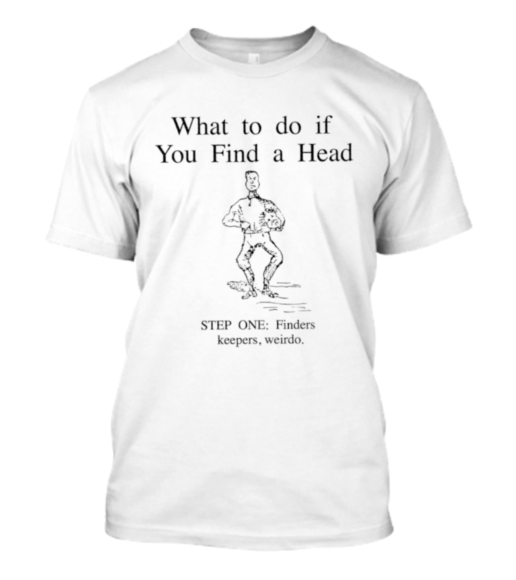 What To Do If You Find A Head Step One Finders Keepers Weirdo T-Shirt