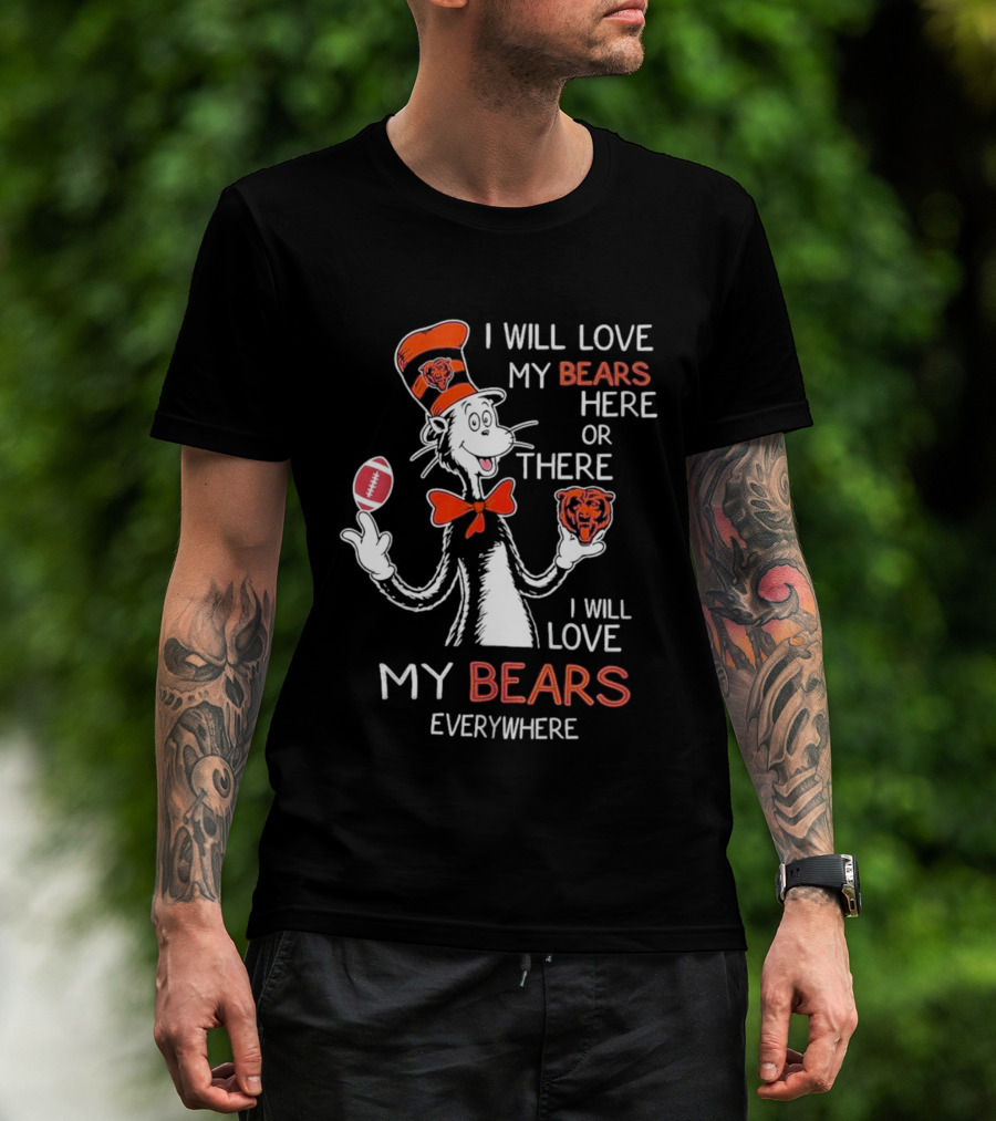 I Will Love My Bears Here Or There I Will Love My Bears Everywhere Dr Seuss Cat Hat Football T-Shirt