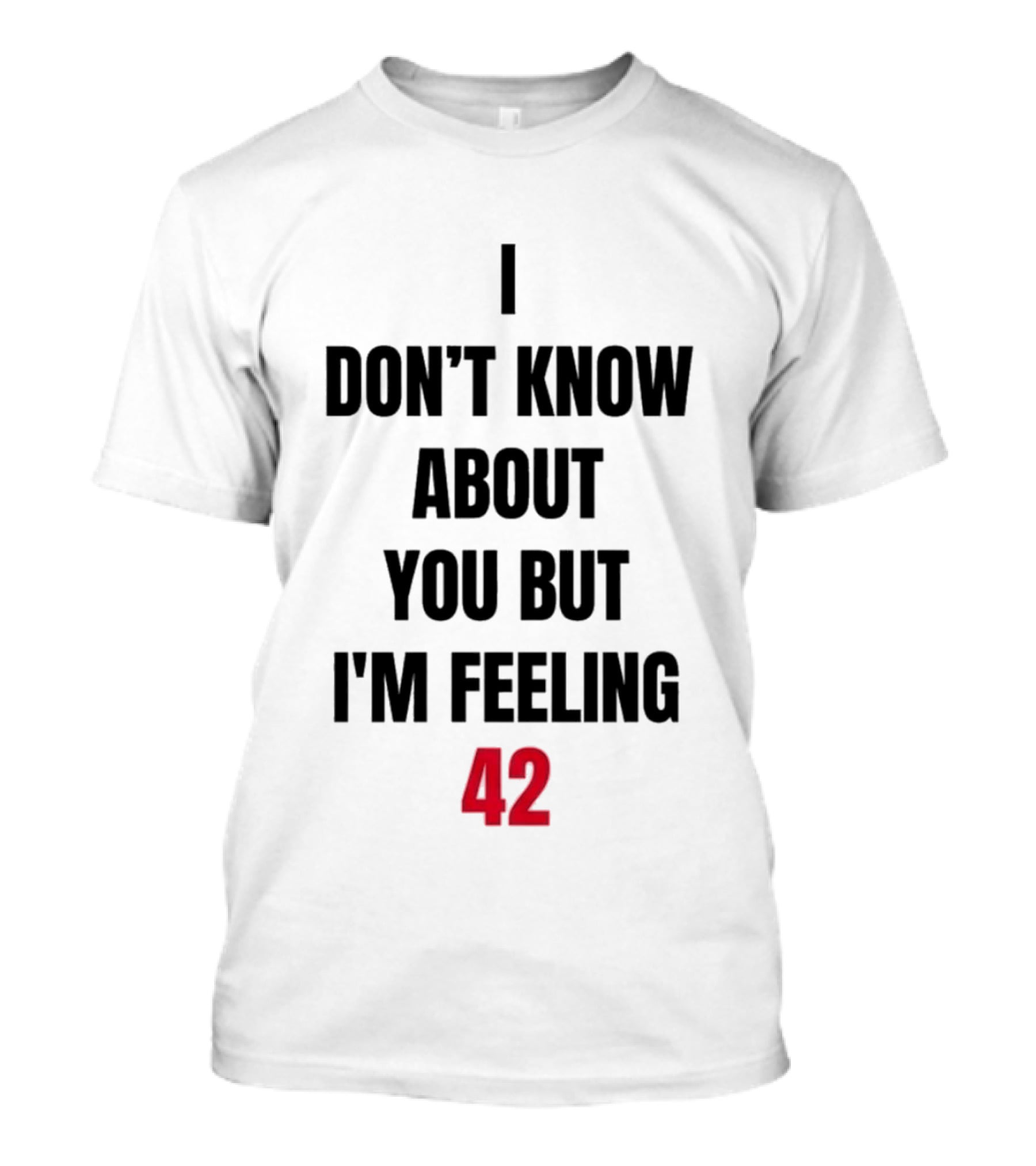 I Don't Know About You But I'm Feeling 42 Birthday Celebration T-Shirt