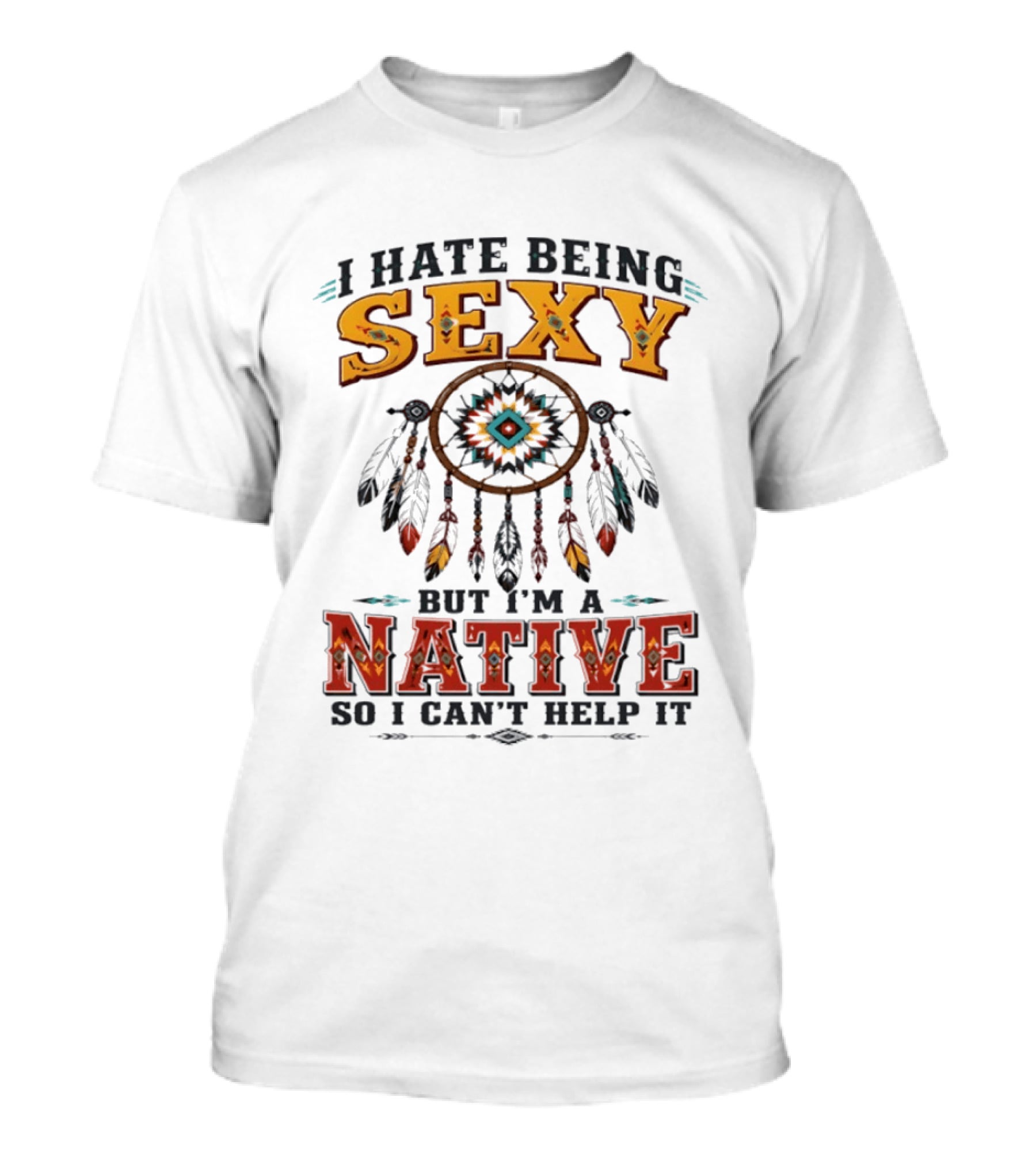 I Hate Being Sexy Dreamcatcher Native So I Can't Help It T-Shirt