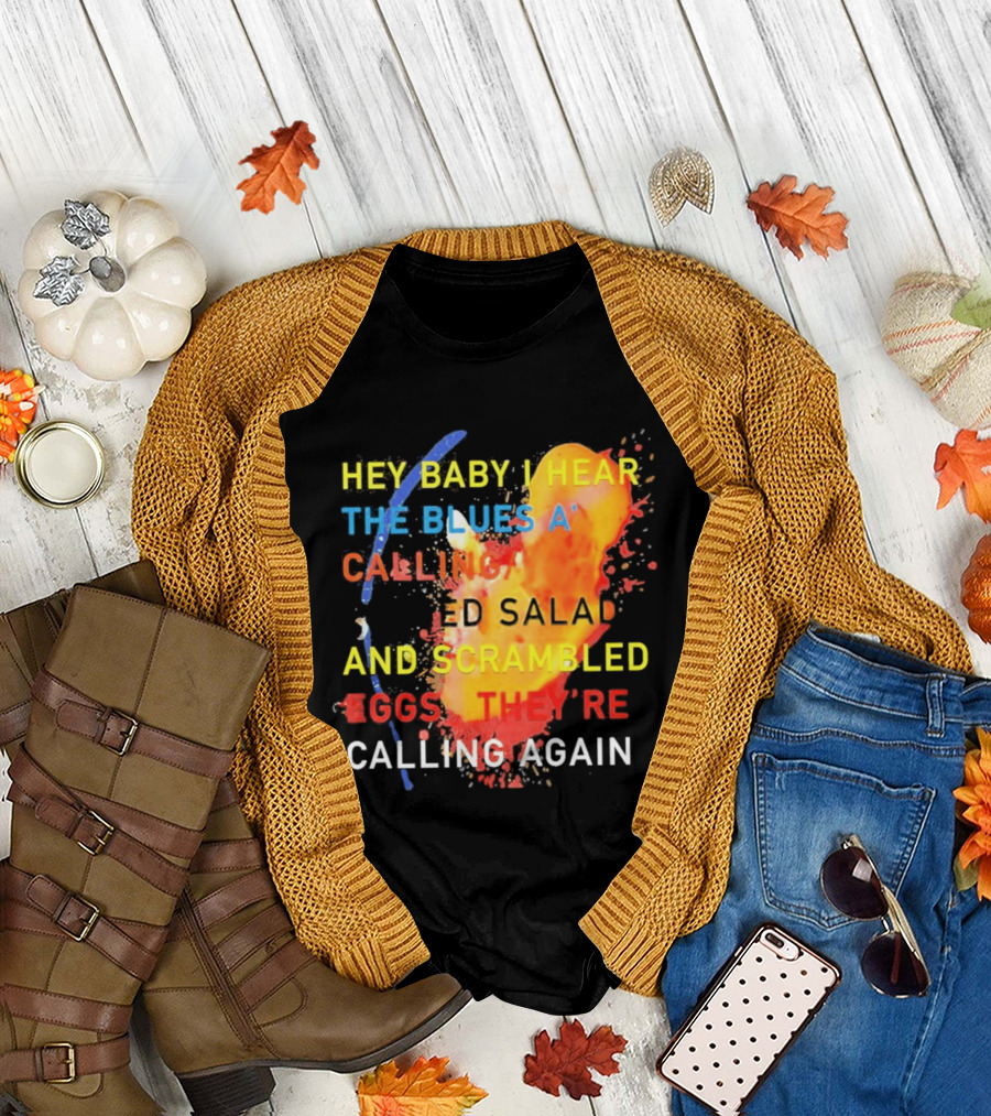 Hey Baby I Hear The Blues A Calling Tossed Salads And Scrambled Eggs They're Calling Again Frasier T-Shirt