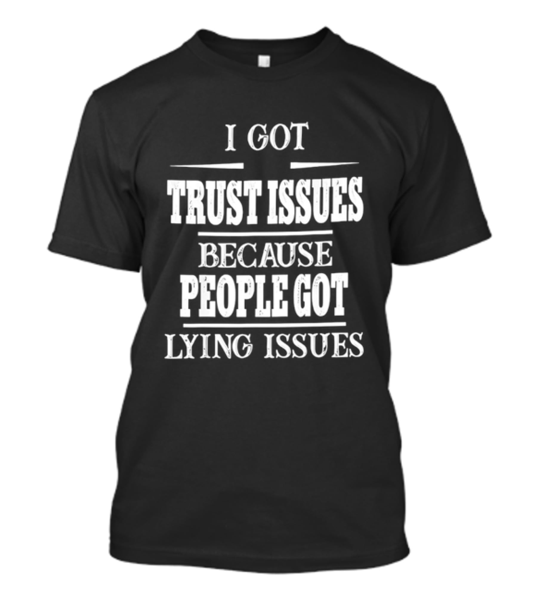 I Got Trust Issues Because People Got Lying Issues T-Shirt