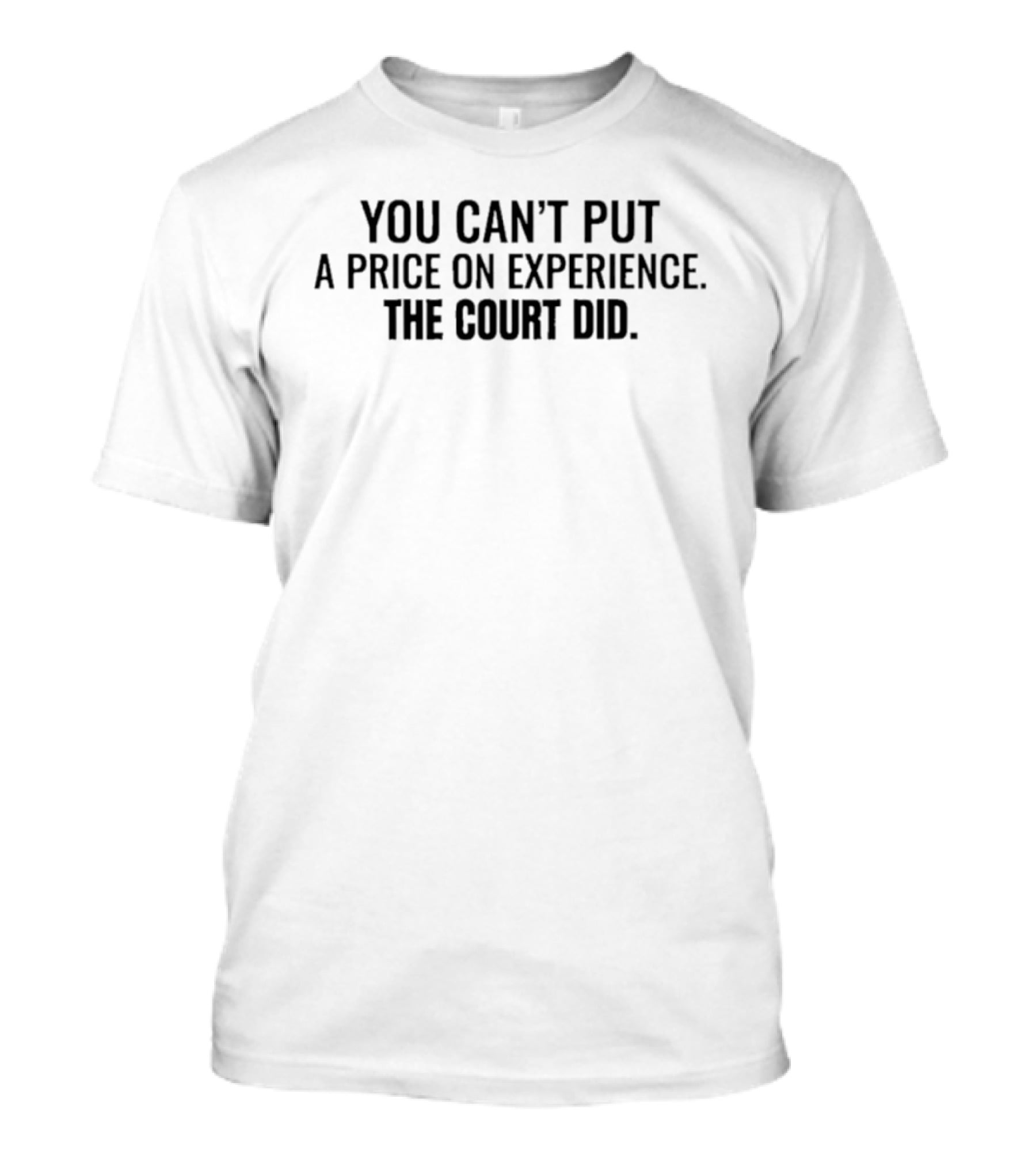 You Can't Put A Price On Experience The Court Did T-Shirt