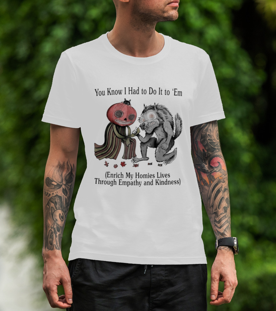 You Know I Had To Do It To 'Em Pumpkin Werewolf Enrich My Haunter Lives Through Empathy And Kindness T-Shirt