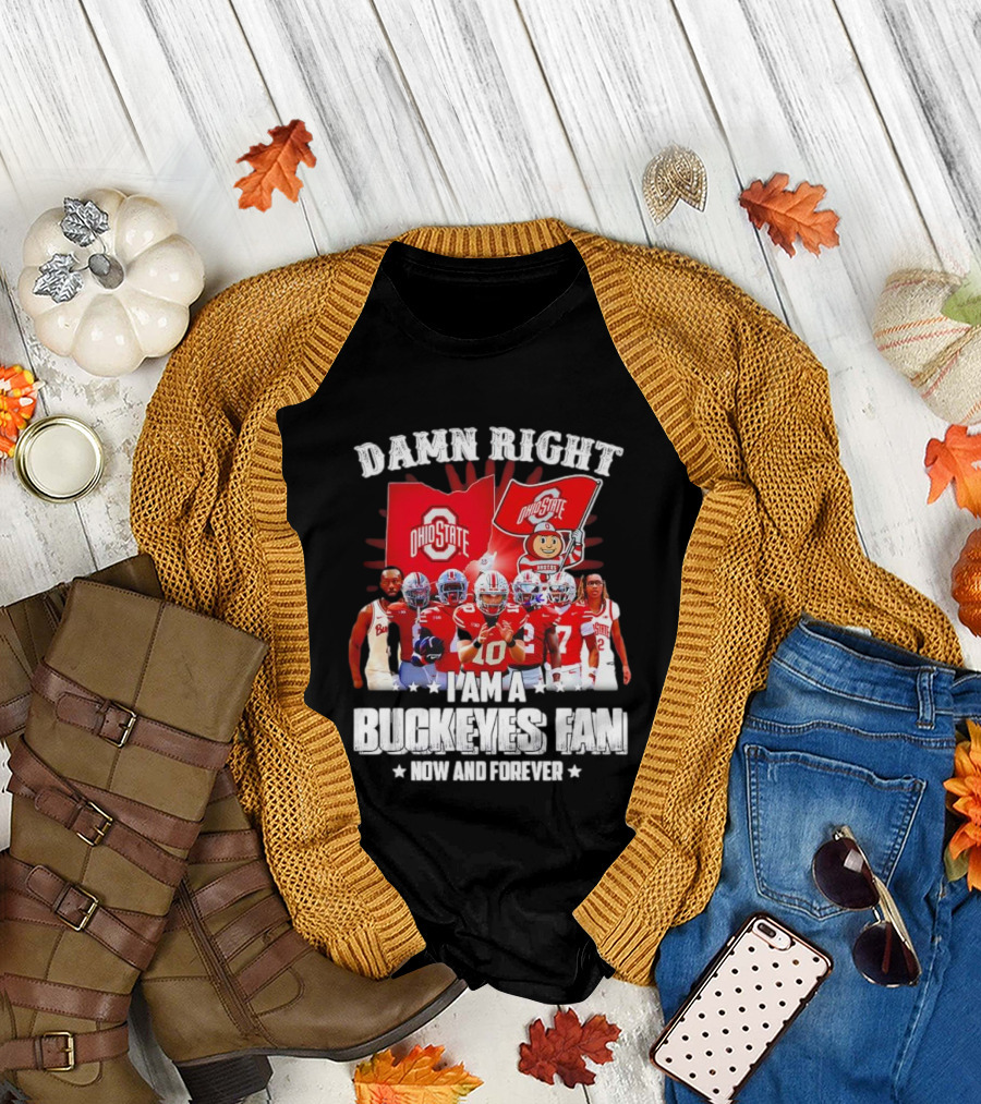Ohio State Buckeyes Fan Damn Right Now and Forever T-Shirt