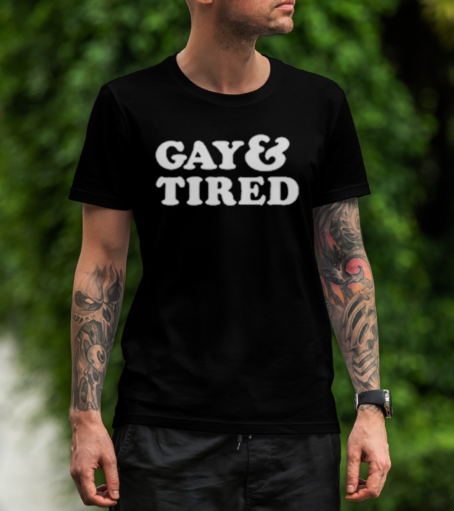 Gay And Tired LGBTQ Pride Humor Phrase T-Shirt
