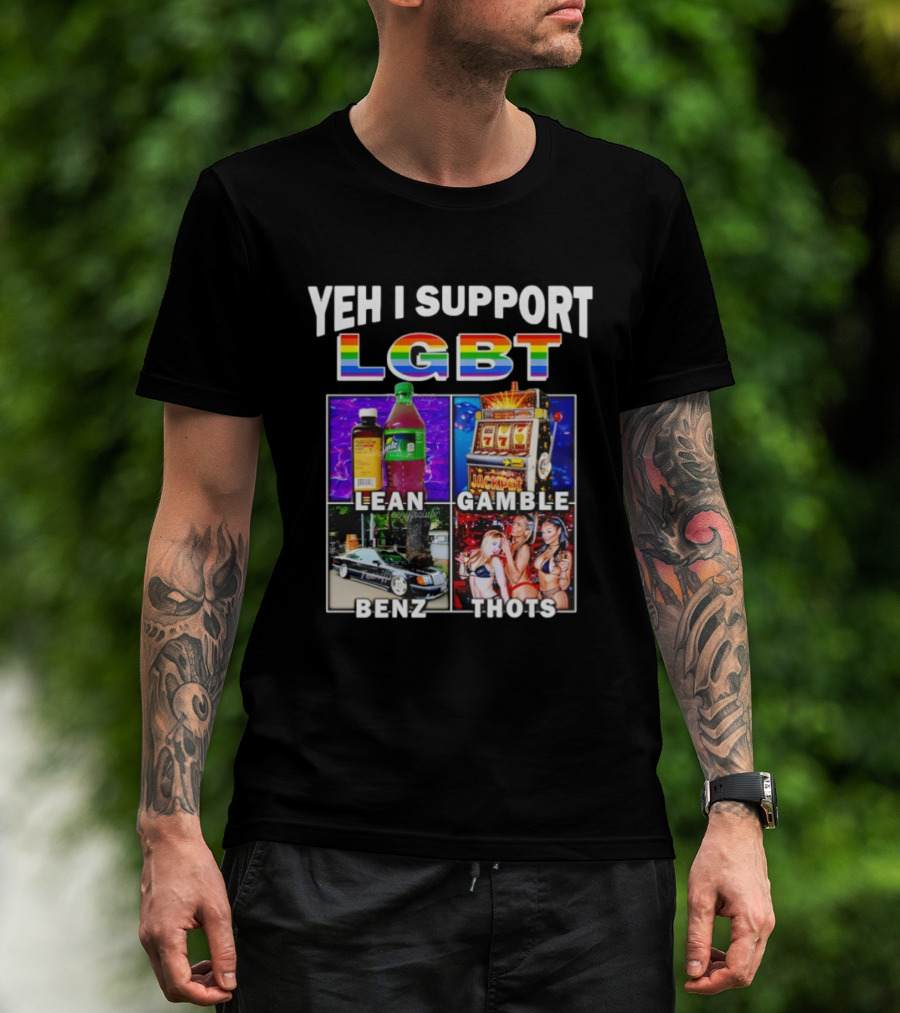 Yeh I Support LGBT Lean Gamble Benz Thots Jackpot T-Shirt