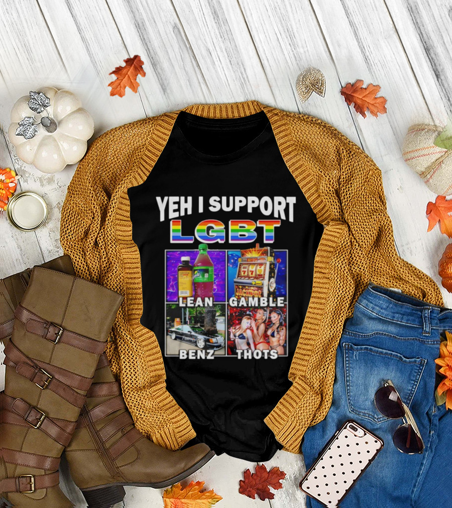 Yeh I Support LGBT Lean Gamble Benz Thots Jackpot T-Shirt